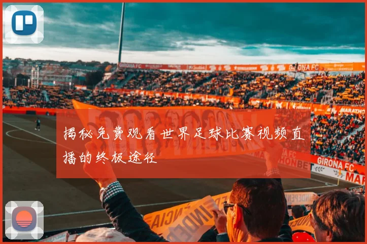 揭秘免费观看世界足球比赛视频直播的终极途径
