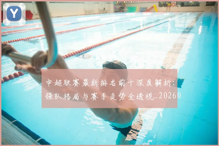 中超联赛最新排名前十深度解析：强队格局与赛季走势全透视_20260611141613