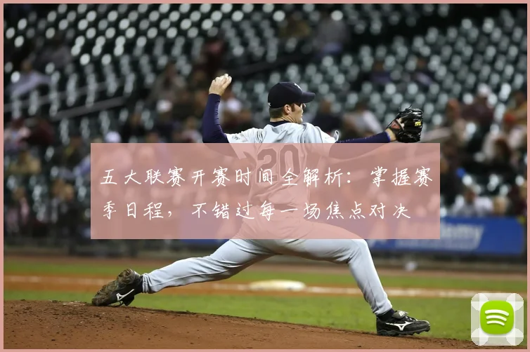 五大联赛开赛时间全解析：掌握赛季日程，不错过每一场焦点对决