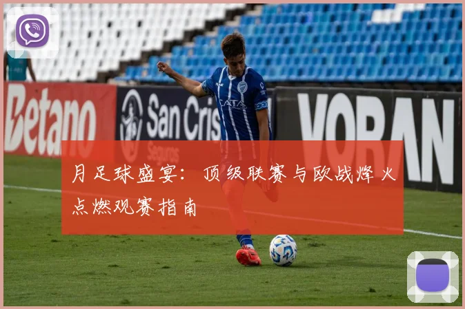 月足球盛宴：顶级联赛与欧战烽火点燃观赛指南